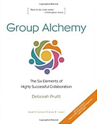 Group Alchemy: The Six Elements of Highly Successful Collaboration (Paperback)