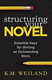Structuring Your Novel: Essential Keys for Writing an Outstanding Story (Paperback)