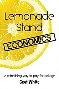 Lemonade Stand Economics: A Refreshing Way to Pay for College (Paperback)
