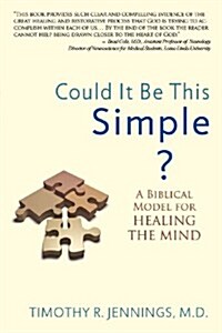Could It Be This Simple? A Biblical Model For Healing The Mind (Paperback, 2 ed)