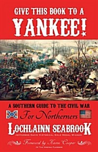 Give This Book to a Yankee!: A Southern Guide to the Civil War for Northerners (Paperback)