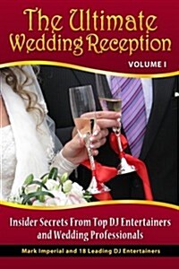 The Ultimate Wedding Reception: Insider Secrets from Top DJ Entertainers and Event Professionals (Paperback)