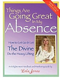 Things Are Going Great in My Absence: How to Let Go and Let the Divine Do the Heavy Lifting (Paperback, 10, Anniversary)