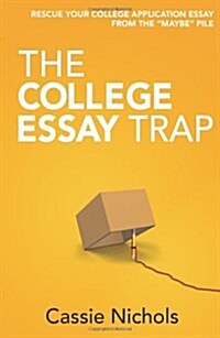 The College Essay Trap: Rescue your college application essay from the maybe pile (Paperback)