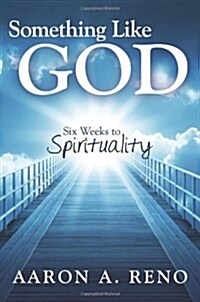 Something Like God: Six Weeks to Spirituality (Paperback)
