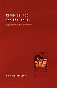Rehab is Not for the Soul : A Journey Out of Addiction (Paperback)