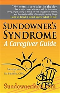 Sundowners Syndrome: A Caregiver Guide (Paperback)