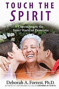 Touch the Spirit: Connecting to the Inner World of Dementia (Paperback)