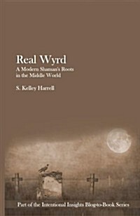 Real Wyrd: A Modern Shamans Roots in the Middle World (Paperback)