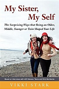 My Sister, My Self: The Surprising Ways That Being an Older, Middle, Younger or Twin Shaped Your Life (Paperback)
