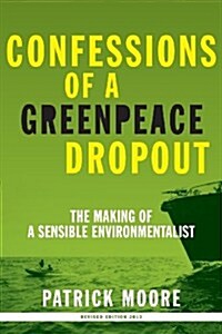 Confessions of a Greenpeace Dropout: The Making of a Sensible Environmentalist (Paperback)