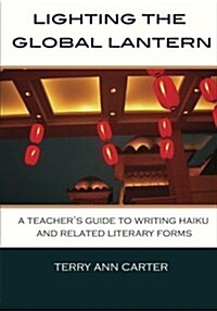 Lighting the Global Lantern: A Teachers Guide to Writing Haiku and Related Literary Forms (Paperback)