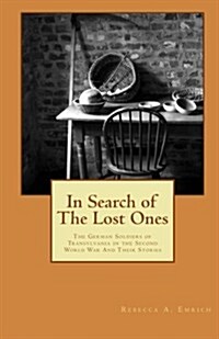 In Search of the Lost Ones: The German Soldiers of Transylvania in the Second World War and Their Stories (Paperback)