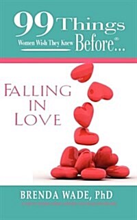 99 Things Women Wish They Knew Before... Falling in Love: A Guide to Creating Lasting, Satisfying Love Through Proven Steps (Paperback)