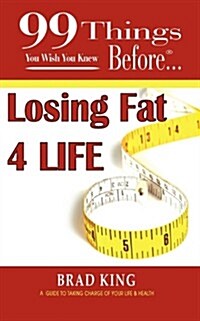 99 Things You Wish You Knew Before Losing Fat 4 Life (Paperback)