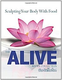 The Alive Recipe Collection - Sculpting Your Body with Food (Paperback)