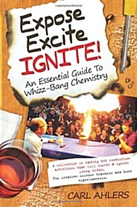 Expose, Excite, Ignite!: An Essential Guide to Whizz-Bang Chemistry (Paperback)