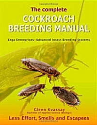 The Complete Cockroach Breeding Manual: Less Effort, Smells and Escapees (Paperback)