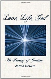 Love, Life, God: The Journey of Creation (Paperback)