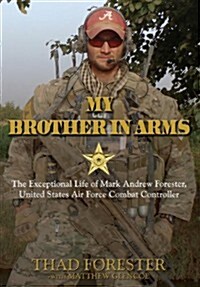 My Brother in Arms: The Exceptional Life of Mark Andrew Forester, United States Air Force Combat Controller (Hardcover)