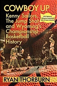 Cowboy Up: Kenny Sailors, the Jump Shot and Wyoming Basketball History (Paperback)