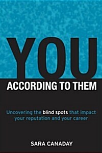 You - According to Them: Uncovering the Blind Spots That Impact Your Reputation and Your Career (Paperback)