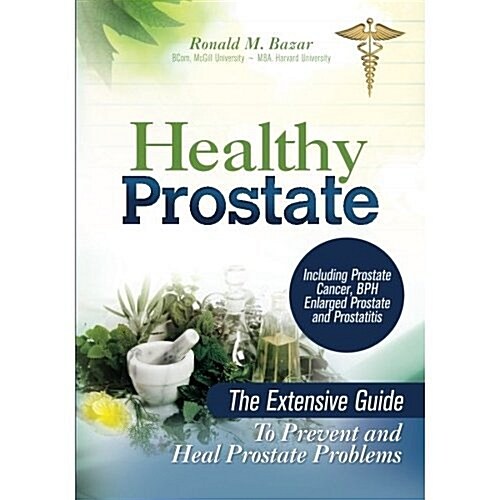 Healthy Prostate: The Extensive Guide to Prevent and Heal Prostate Problems Including Prostate Cancer, BPH Enlarged Prostate and Prostat (Paperback)