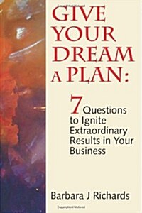 Give Your Dream a Plan: 7 Questions to Ignite Extraordinary Results in Your Business (Paperback)