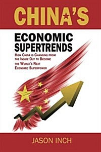 Chinas Economic Supertrends: How China Is Changing from the Inside Out to Become the Worlds Next Economic Superpower (Paperback)