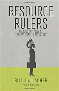 Resource Rulers: Fortune and Folly on Canadas Road to Resources (Paperback)