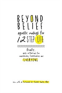 Beyond Belief: Agnostic Musings for 12 Step Life: Finally, a Daily Reflection Book for Nonbelievers, Freethinkers and Everyone (Paperback)