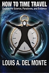 How to Time Travel: Explore the Science, Paradoxes, and Evidence (Paperback)