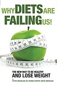 Why Diets Are Failing Us!: And What You Can Do to Get Healthy Now (Paperback)