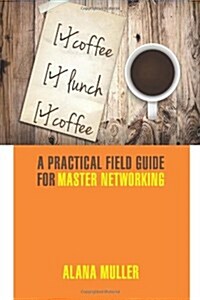 Coffee Lunch Coffee: A Practical Field Guide for Master Networking (Paperback)