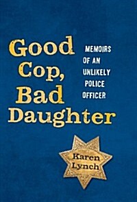 Good Cop, Bad Daughter: Memoirs of an Unlikely Police Officer (Hardcover)