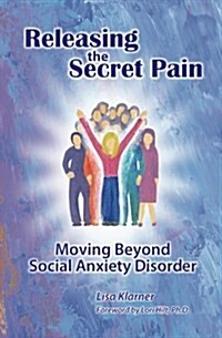 Releasing the Secret Pain: Moving Beyond Social Anxiety Disorder (Paperback)