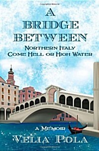 A Bridge Between: Northern Italy Come Hell or High Water (Paperback)