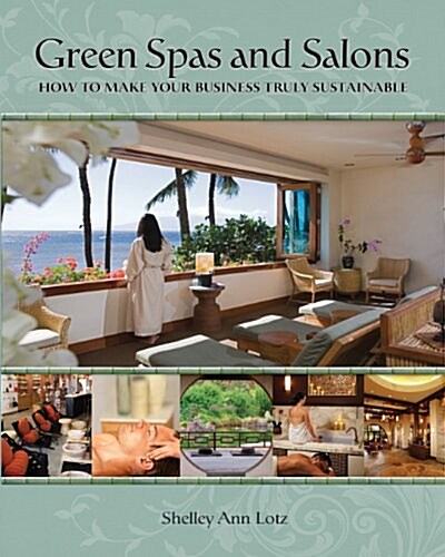 Green Spas and Salons : How to Make Your Business Truly Sustainable (Paperback)