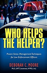 Who Helps the Helper?: Proven Stress Management Techniques for Law Enforcement Officers (Paperback)