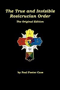 The True and Invisible Rosicrucian Order: The Original Edition (Paperback)