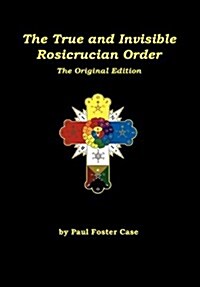 The True and Invisible Rosicrucian Order: The Original Edition - Limited Hardbound Edition (Hardcover)
