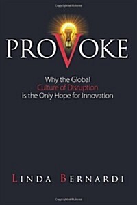 Provoke: Why the Global Culture of Disruption Is the Only Hope for Innovation (Paperback)