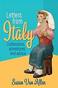 Letters from Italy: Confessions, Adventures, and Advice (Paperback)