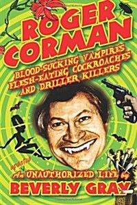 Roger Corman: Blood-Sucking Vampires, Flesh-Eating Cockroaches, and Driller Killers: 3rd Edition (Paperback, 3)