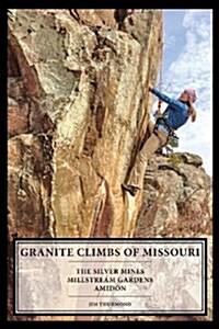 Granite Climbs of Missouri: The Silver Mines, Millstream Gardens, and Amidon (Paperback)