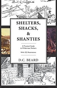 Shelters, Shacks, and Shanties : An Illustrated Guide to WIlderness Shelters (Paperback)
