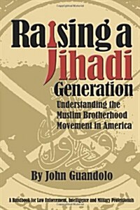 Raising a Jihadi Generation: Understanding the Muslim Brotherhood Movement in America (Paperback)