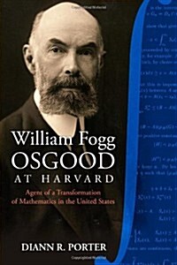 William Fogg Osgood at Harvard: Agent of a Transformation of Mathematics in the United States (Paperback)