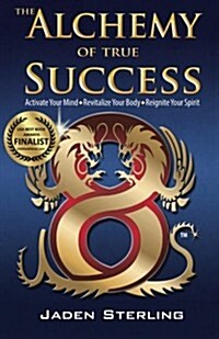 The Alchemy of True Success: * Activate Your Mind *Revitalize Your Body *Reignite Your Spirit (Paperback)