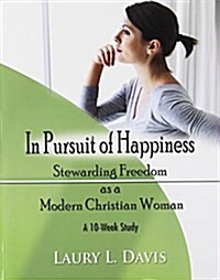 In Pursuit of Happiness: Stewarding Freedom as a Modern Christian Woman (Paperback)